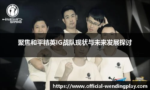 聚焦和平精英IG战队现状与未来发展探讨